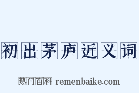 初出茅庐近义词是什么意思的图片